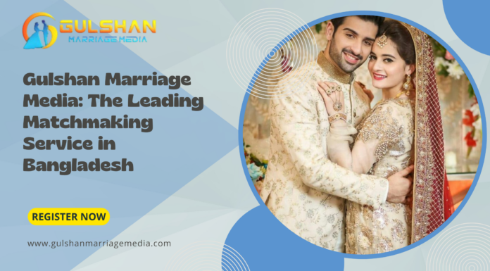 Gulshan Marriage Media: The Leading Matchmaking Service in Bangladesh (2025) The Leading Matchmaking Service in Bangladesh