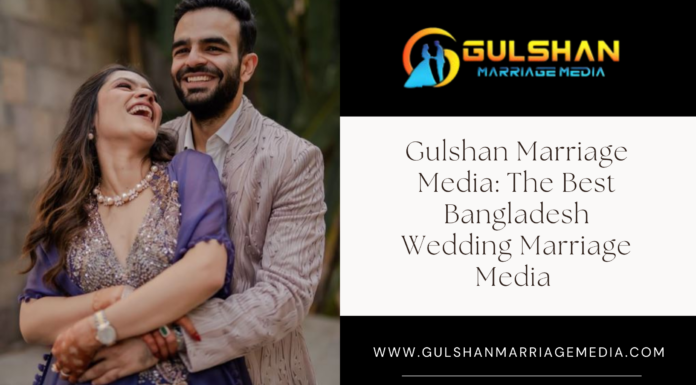 Gulshan Marriage Media: The Best Bangladesh Wedding Marriage Media (2025) The Best Bangladesh Wedding Marriage Media