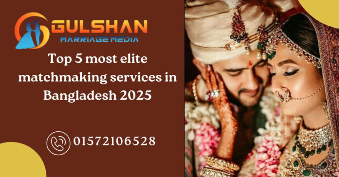 Top 5 most elite matchmaking services in Bangladesh 2025 elite matchmaking services