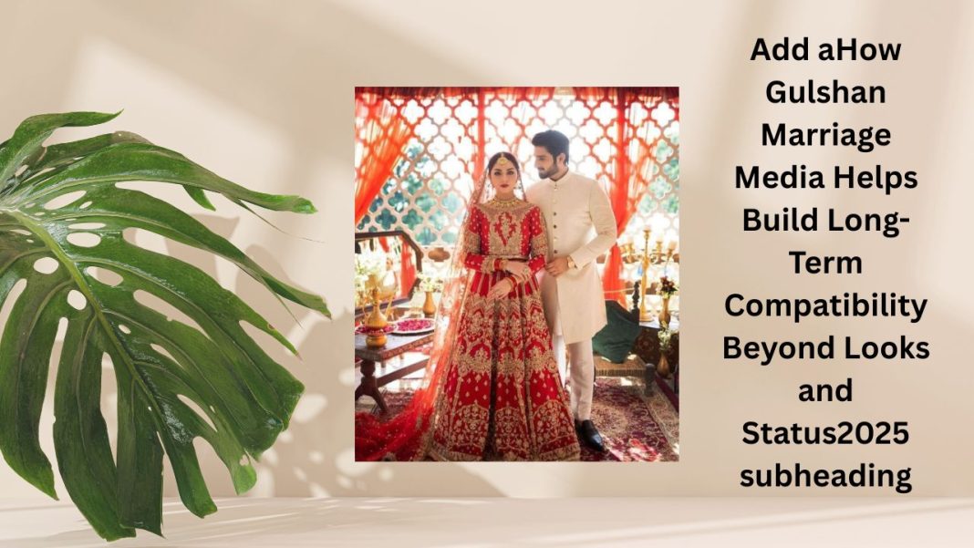 How Gulshan Marriage Media Helps Build Long-Term Compatibility Beyond Looks and Status2025 How Gulshan Marriage Media Helps Build Long-Term Compatibility Beyond Looks and Status2025