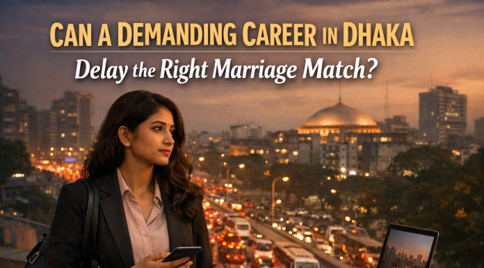 Can a Demanding Career in Dhaka Delay the Right Marriage Match? Can a Demanding Career in Dhaka Delay the Right Marriage Match?