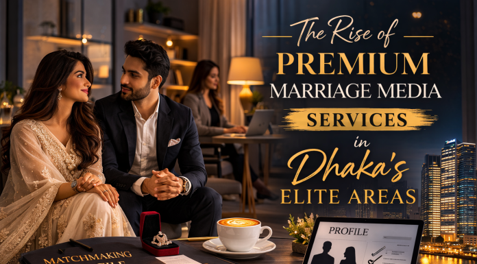 The Rise of Premium Marriage Media Services in Dhaka’s Elite Areas Elite Areas