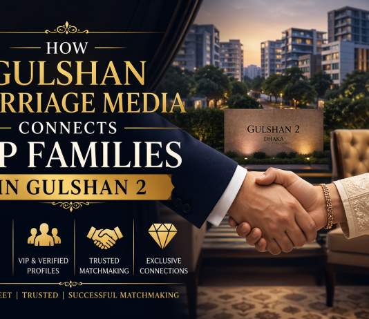How Gulshan Marriage Media Connects VIP Families in Gulshan 2 How Gulshan Marriage Media Connects VIP Families in Gulshan 2